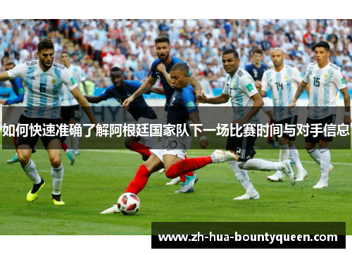 如何快速准确了解阿根廷国家队下一场比赛时间与对手信息