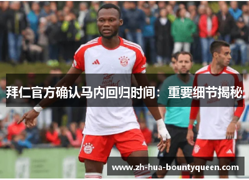 拜仁官方确认马内回归时间:重要细节揭秘 拜仁官方确认马内回归时间:重要细节揭秘