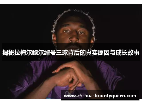 揭秘拉梅尔鲍尔绰号三球背后的真实原因与成长故事 揭秘拉梅尔鲍尔绰号三球背后的真实原因与成长故事