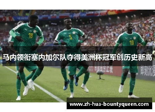 马内领衔塞内加尔队夺得美洲杯冠军创历史新高