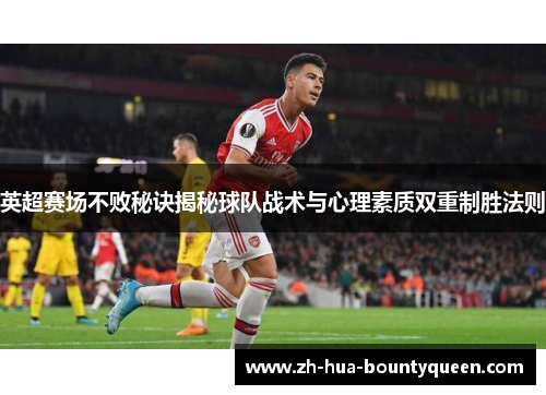 英超赛场不败秘诀揭秘球队战术与心理素质双重制胜法则