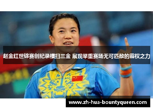 赵金红世锦赛创纪录横扫三金 展现举重赛场无可匹敌的霸权之力 赵金红世锦赛创纪录横扫三金 展现举重赛场无可匹敌的霸权之力