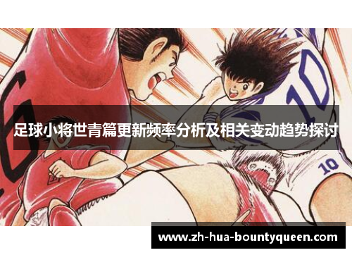足球小将世青篇更新频率分析及相关变动趋势探讨