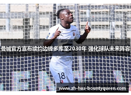 曼城官方宣布续约边锋多库至2030年 强化球队未来阵容 曼城官方宣布续约边锋多库至2030年 强化球队未来阵容