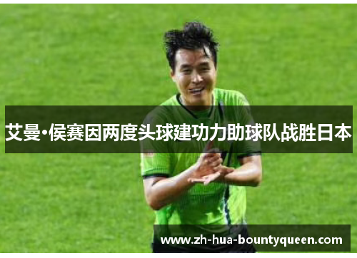 艾曼·侯赛因两度头球建功力助球队战胜日本 艾曼·侯赛因两度头球建功力助球队战胜日本