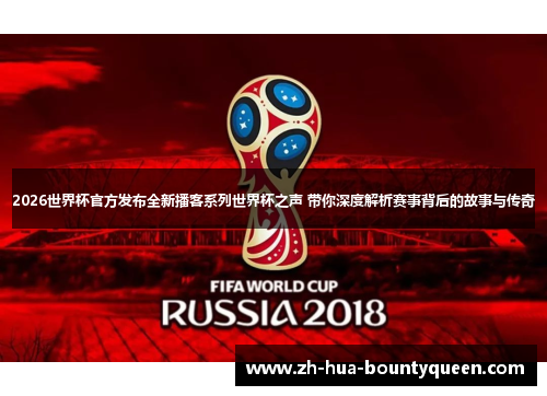 2026世界杯官方发布全新播客系列世界杯之声 带你深度解析赛事背后的故事与传奇